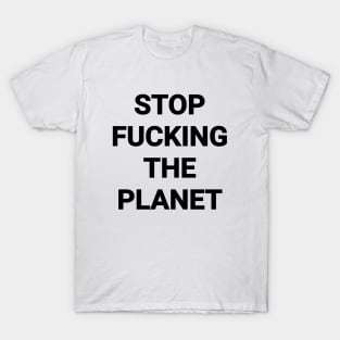 Stop Fvcking The Planet T-Shirt